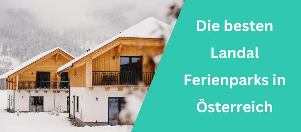 Landal Ferienparks Österreich - Das sind die 6 besten Empfehlungen!