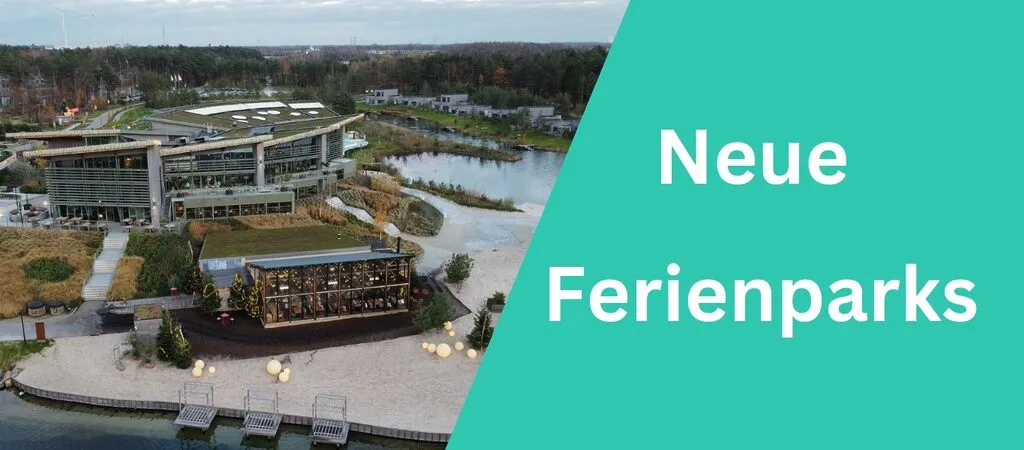 Neue Ferienparks 2024-2026 - meine Empfehlungen und alles im Bau